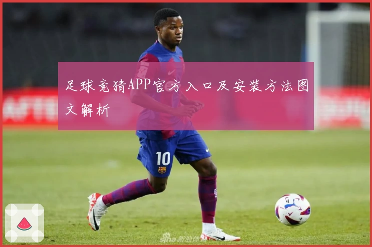足球竞猜APP官方入口及安装方法图文解析