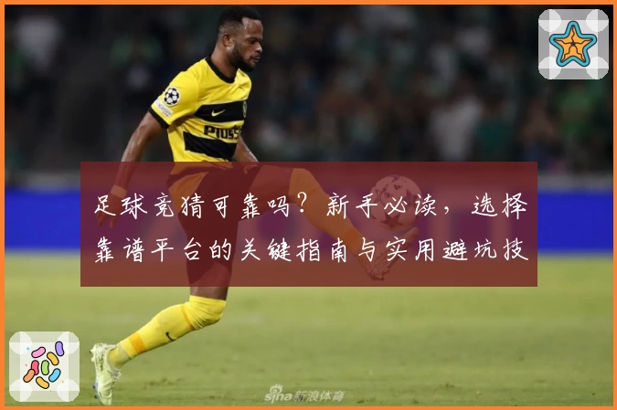 足球竞猜可靠吗?新手必读,选择靠谱平台的关键指南与实用避坑技巧
