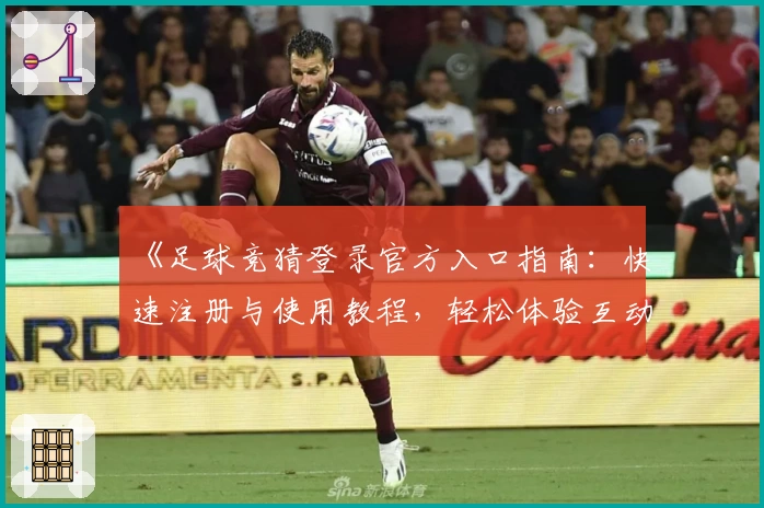 《足球竞猜登录官方入口指南:快速注册与使用教程,轻松体验互动乐趣》