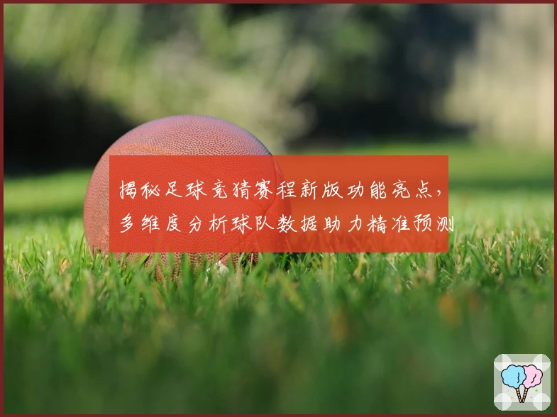 揭秘足球竞猜赛程新版功能亮点，多维度分析球队数据助力精准预测