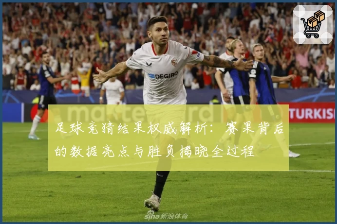 足球竞猜结果权威解析:赛果背后的数据亮点与胜负揭晓全过程