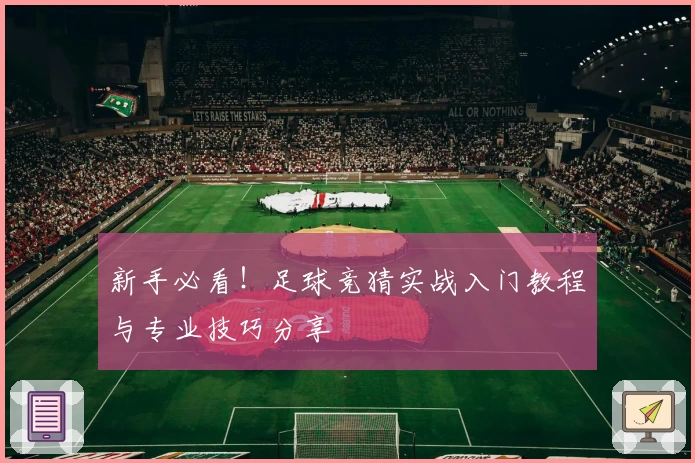 新手必看！足球竞猜实战入门教程与专业技巧分享